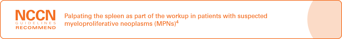Image of text that says NCCN Guidelines recommend palpating the spleen at diagnosis in all patients with myeloproliferative neoplasms (MPNs)